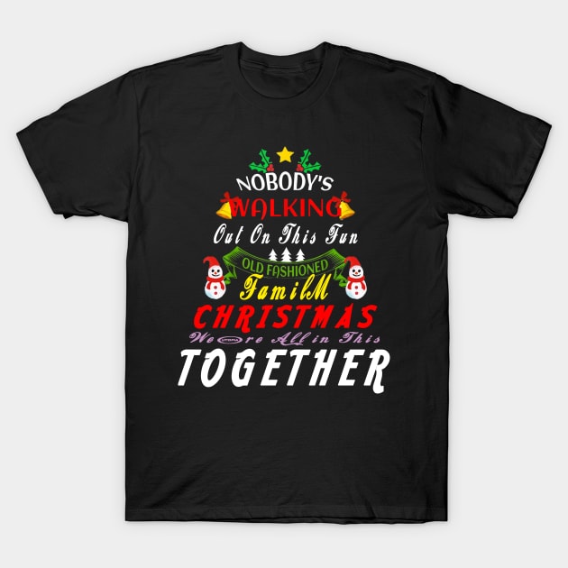 Nobody's Walking Out On This Fun Old Family Christmas Xmas T-Shirt T-Shirt by Darwish